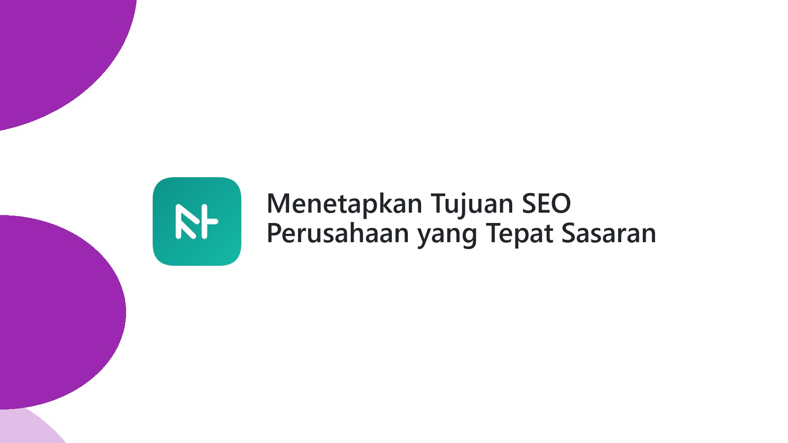 Menetapkan Tujuan SEO Perusahaan yang Tepat Sasaran