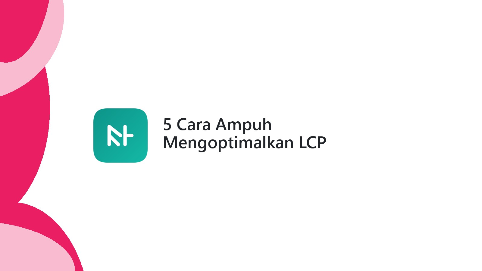 5 Cara Ampuh Mengoptimalkan LCP Kecepatan Website Anda
