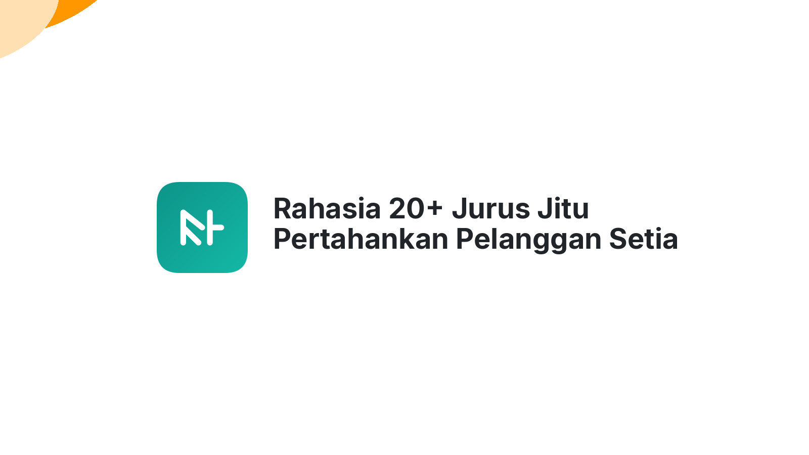 Rahasia 20+ Jurus Jitu Pertahankan Pelanggan Setia Bisnis Anda