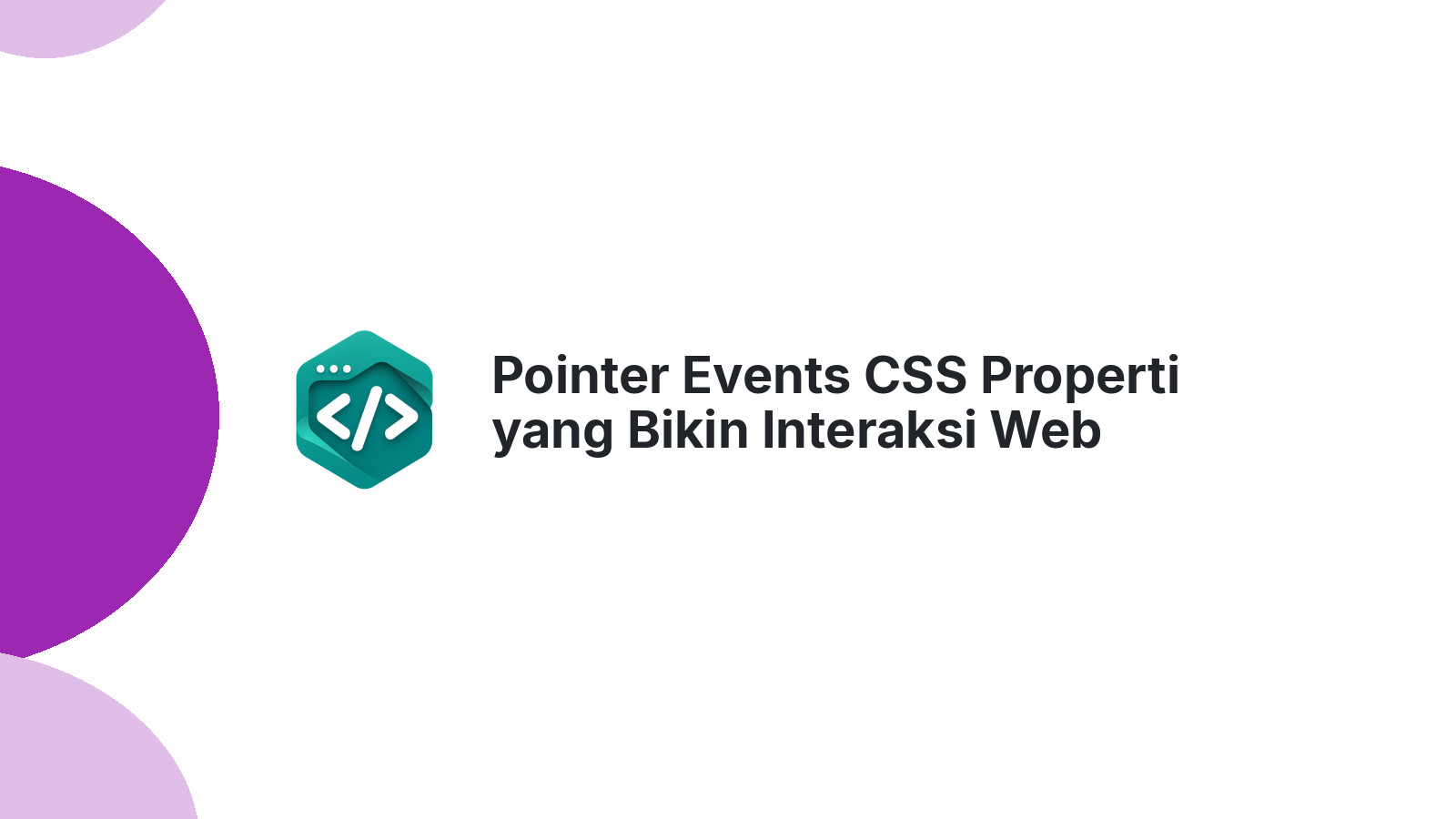 Pointer Events CSS Properti yang Bikin Interaksi Web Lebih Smart