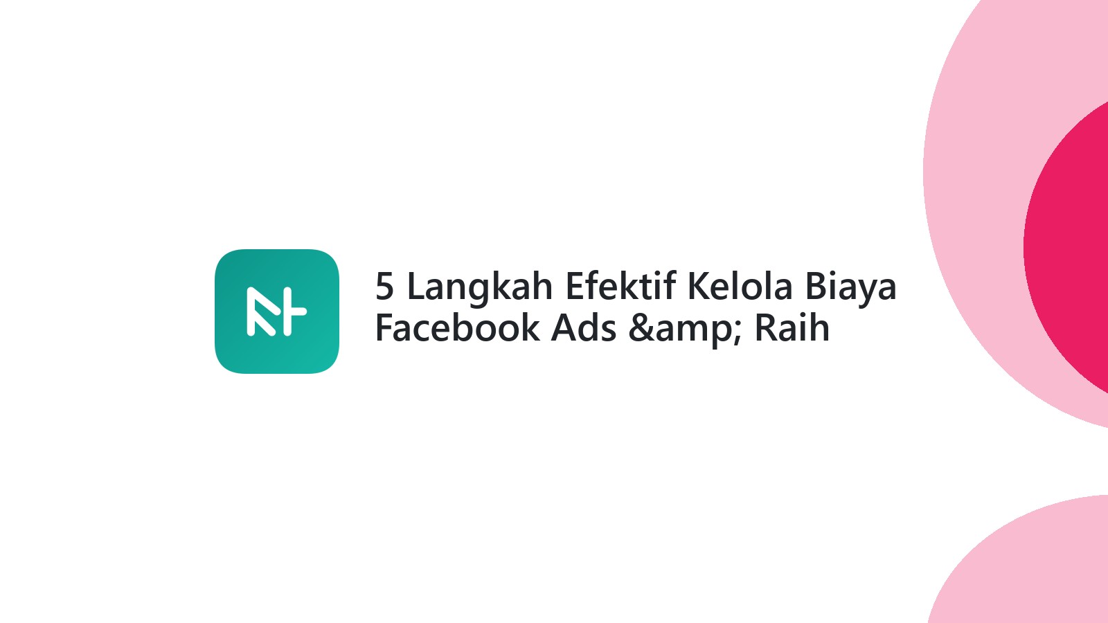 5 Langkah Efektif Kelola Biaya Facebook Ads &amp; Raih Sukses