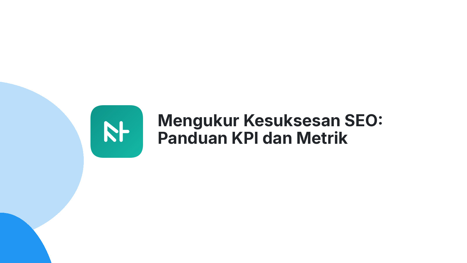 Mengukur Kesuksesan SEO: Panduan KPI dan Metrik