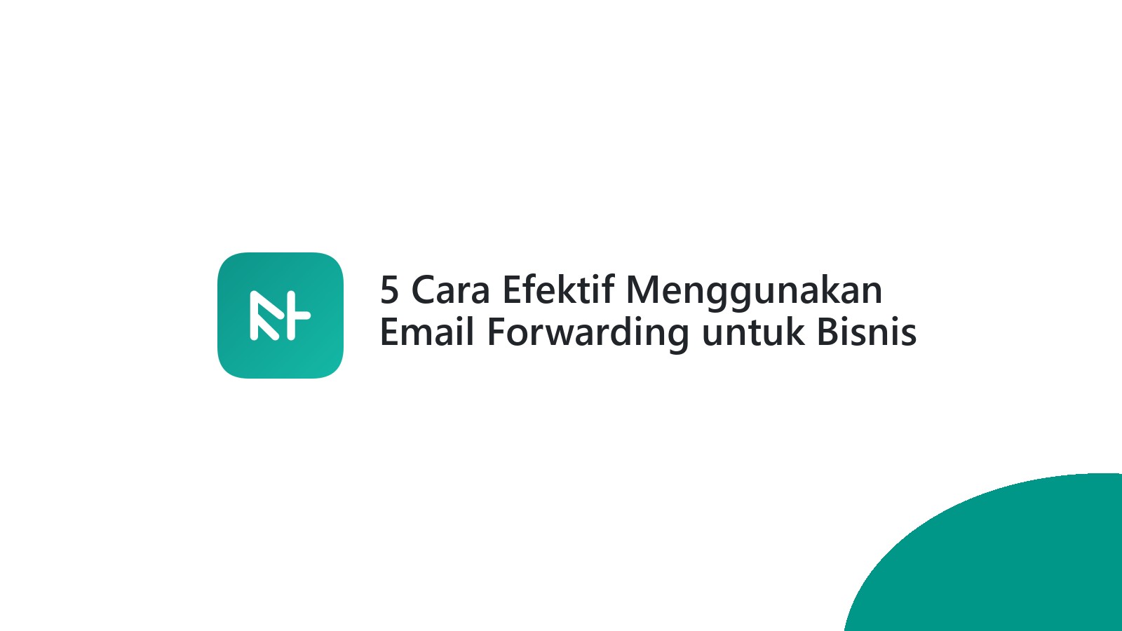 5 Cara Efektif Menggunakan Email Forwarding untuk Bisnis Anda