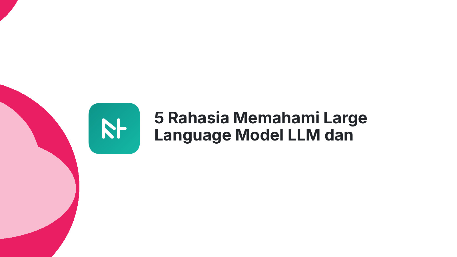 5 Rahasia Memahami Large Language Model LLM dan Cara Kerjanya