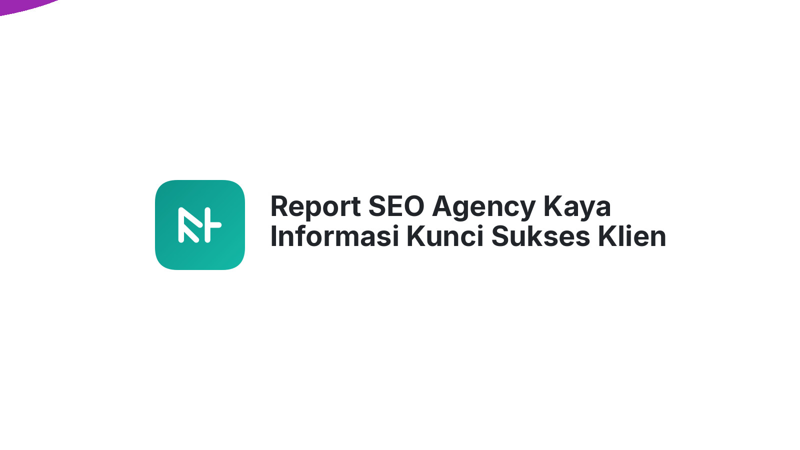 Report SEO Agency Kaya Informasi Kunci Sukses Klien