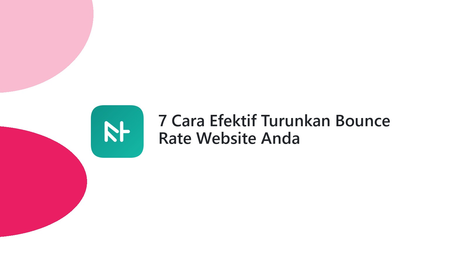 7 Cara Efektif Turunkan Bounce Rate Website Anda