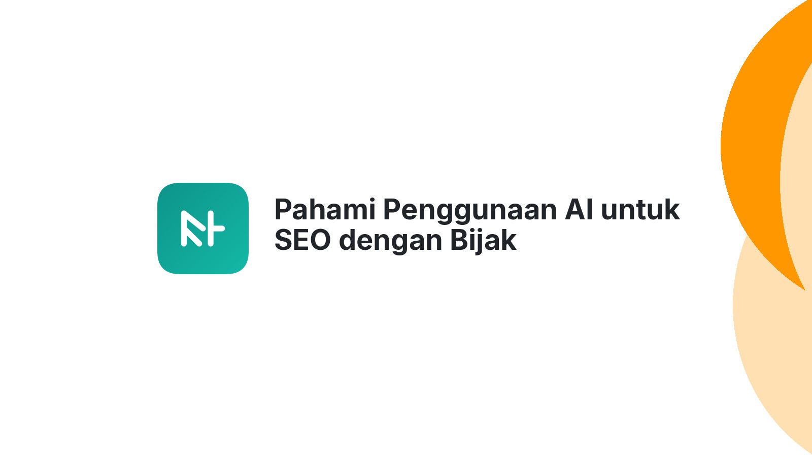 Pahami Penggunaan AI untuk SEO dengan Bijak
