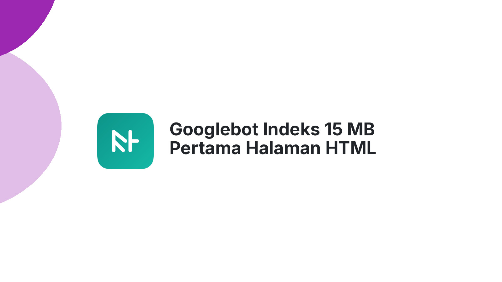 Googlebot Indeks 15 MB Pertama Halaman HTML Anda