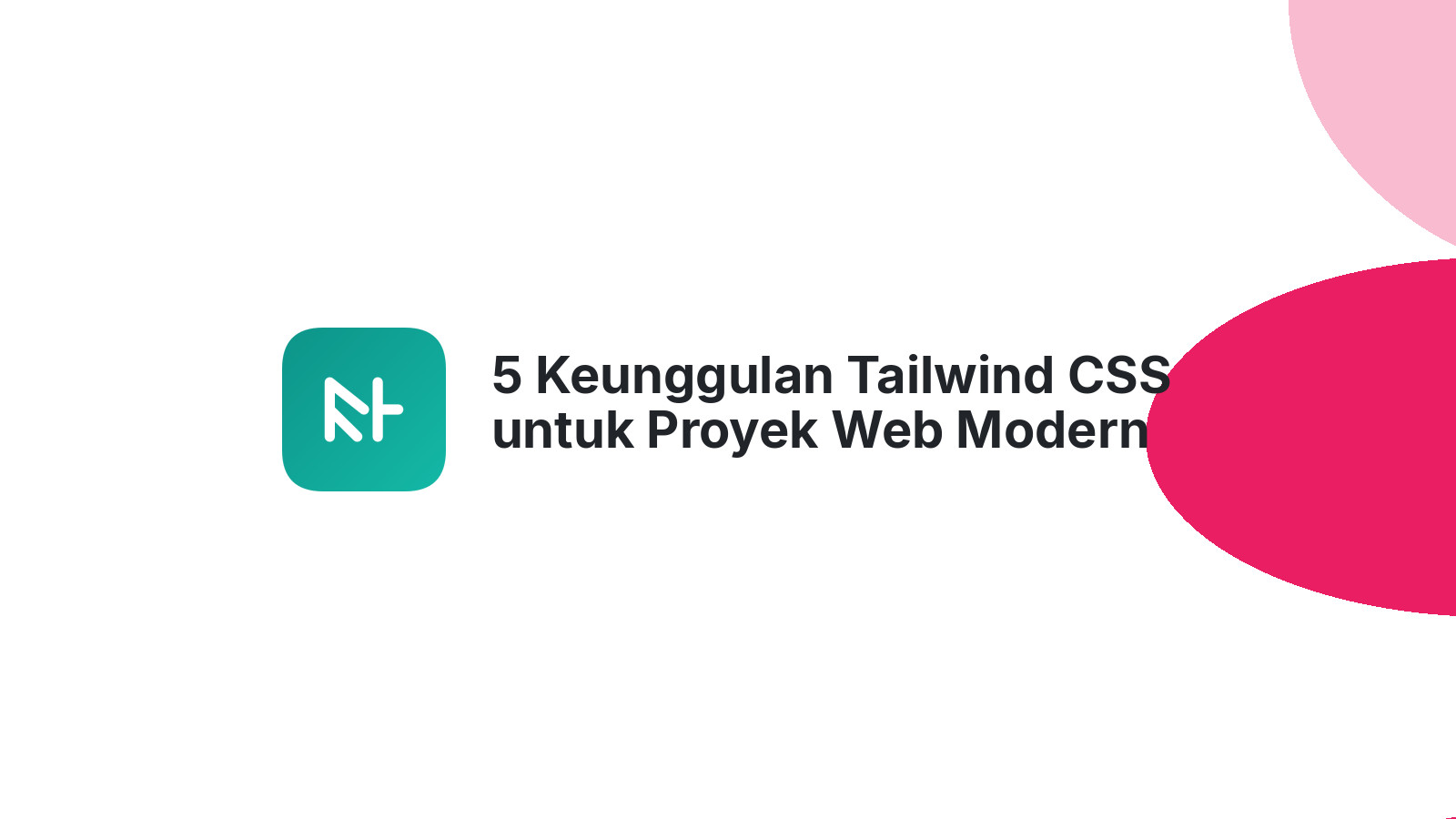 5 Keunggulan Tailwind CSS untuk Proyek Web Modern Anda