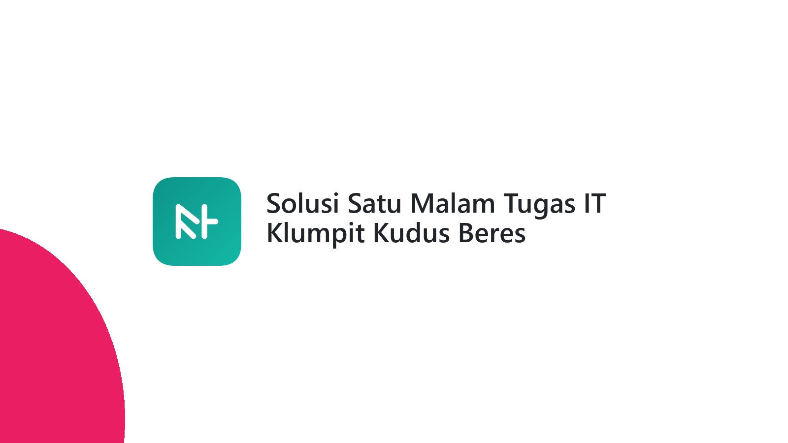 Solusi Satu Malam Tugas IT Klumpit Kudus Beres
