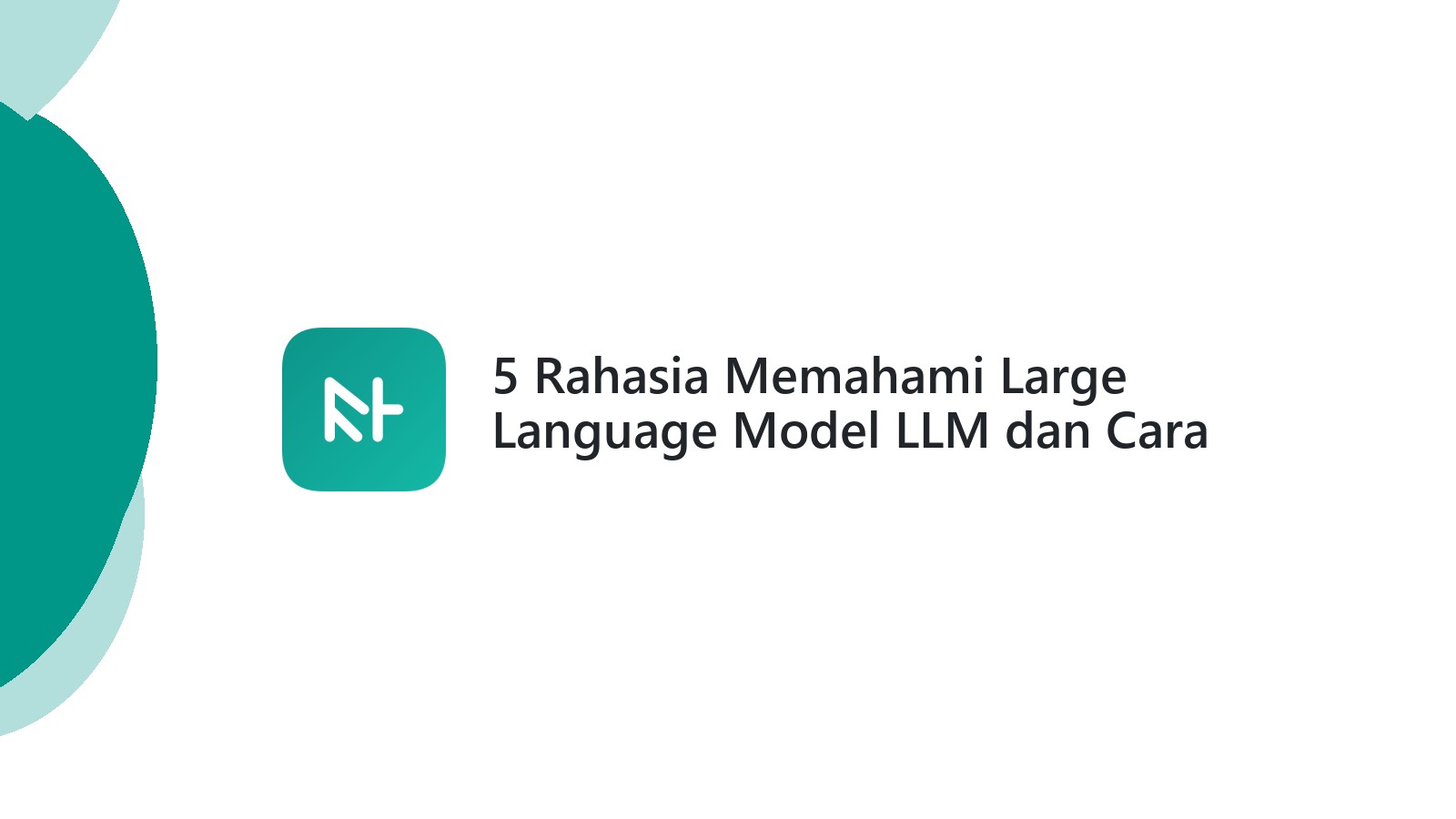 5 Rahasia Memahami Large Language Model LLM dan Cara Kerjanya