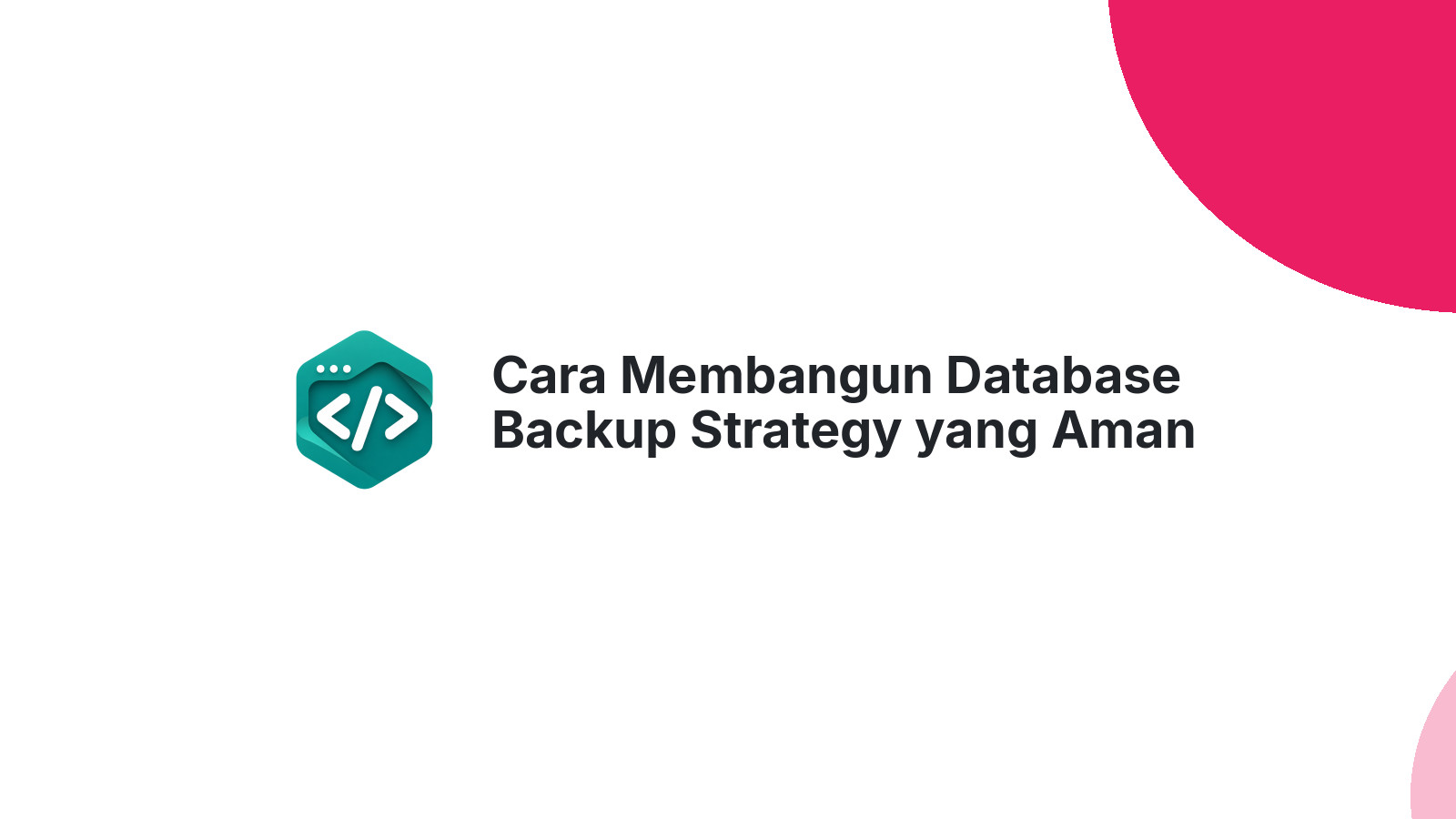 Cara Membangun Database Backup Strategy yang Aman untuk Bisnis Digital