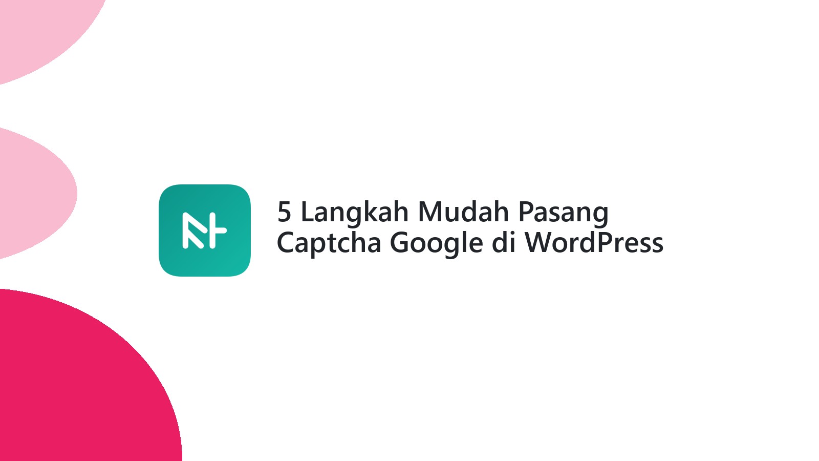 5 Langkah Mudah Pasang Captcha Google di WordPress